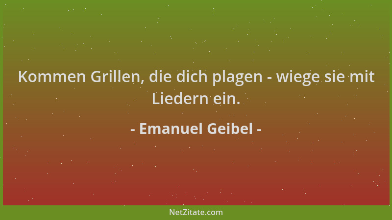 Emanuel Geibel - Kommen Grillen, die dich plagen - wiege sie mit Liedern ein....