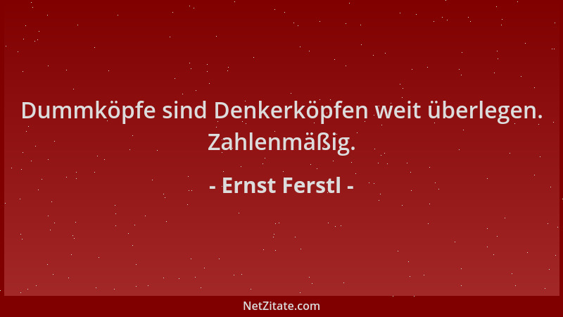 Ernst Ferstl - Dummköpfe sind Denkerköpfen weit überlegen. Zahlenmäßig....