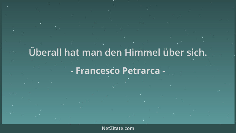 Francesco Petrarca - Überall hat man den Himmel über sich....