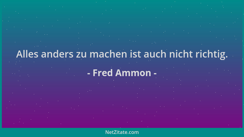 Fred Ammon - Alles anders zu machen ist auch nicht richtig....