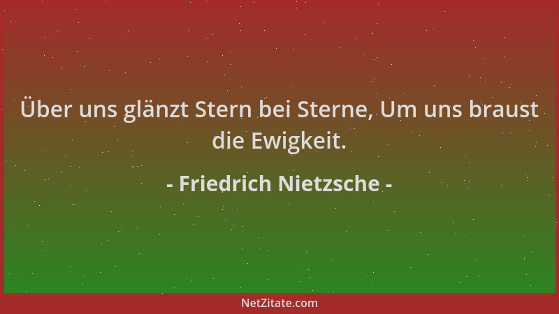 Friedrich Nietzsche - Über uns glänzt Stern bei Sterne, Um uns braust die Ewigkeit....