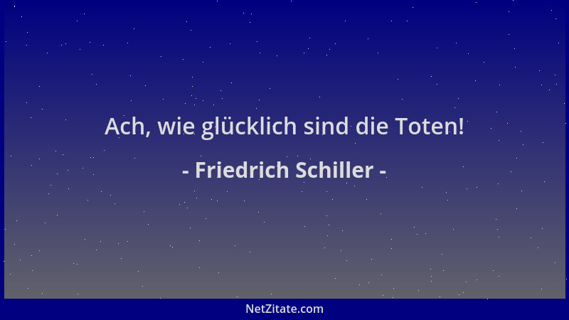 Friedrich Schiller - Ach, wie glücklich sind die Toten!...
