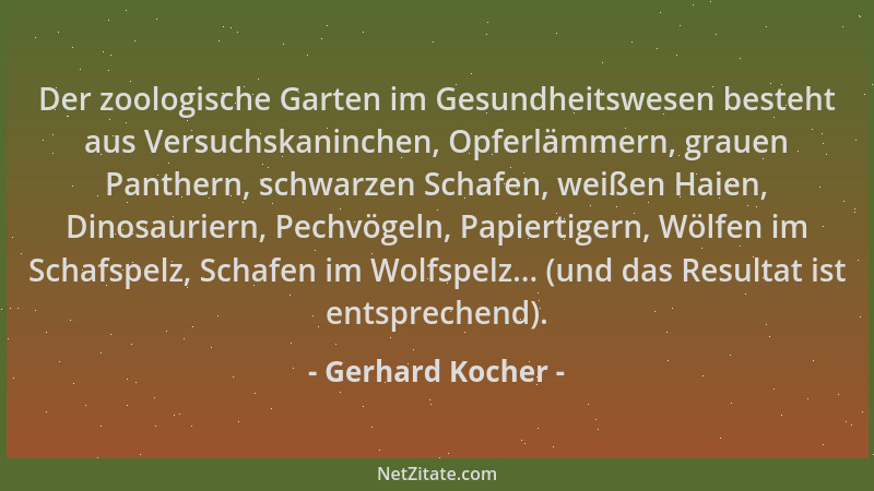 Gerhard Kocher - Der zoologische Garten im Gesundheitswesen besteht aus Versuchskaninchen, Opferlämmern, grauen Panthern, s...