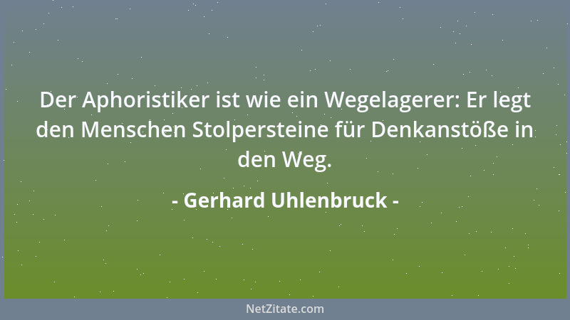 Gerhard Uhlenbruck - Der Aphoristiker ist wie ein Wegelagerer: Er legt den Menschen Stolpersteine für Denkanstöße in den We...