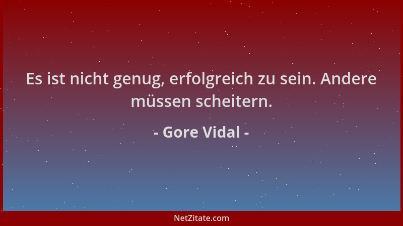 Gore Vidal - Es ist nicht genug, erfolgreich zu sein. Andere müssen scheitern....