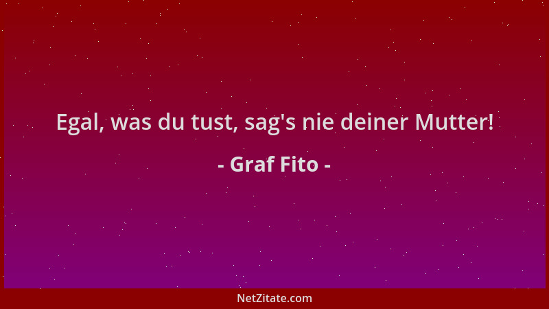 Graf Fito - Egal, was du tust, sag 's nie deiner Mutter!...