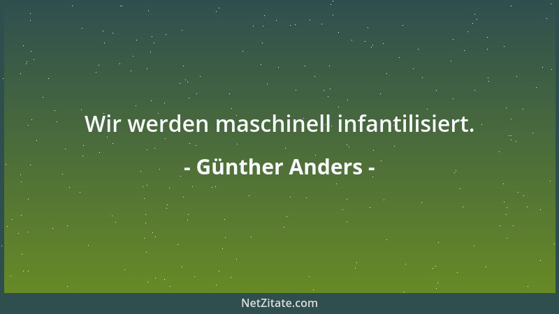 Günther Anders - Wir werden maschinell infantilisiert....