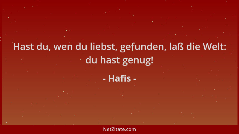 Hafis - Hast du, wen du liebst, gefunden, laß die Welt: du hast genug!...