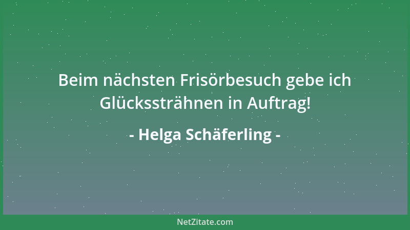 Helga Schäferling - Beim nächsten Frisörbesuch gebe ich Glückssträhnen in Auftrag!...