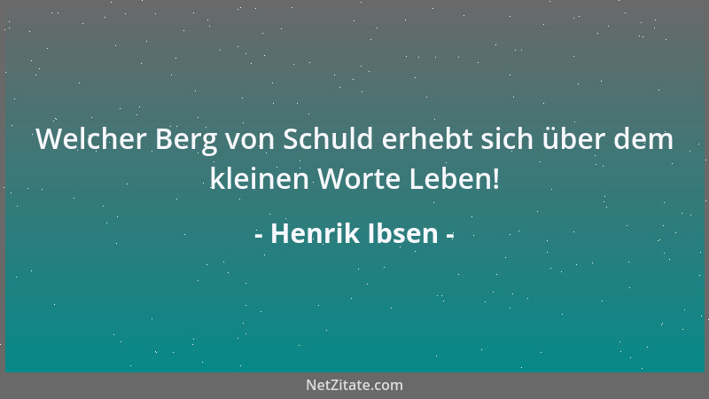 Henrik Ibsen - Welcher Berg von Schuld erhebt sich über dem kleinen Worte Leben!...