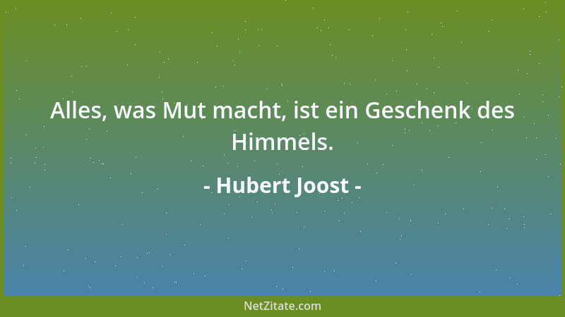 Hubert Joost - Alles, was Mut macht, ist ein Geschenk des Himmels....