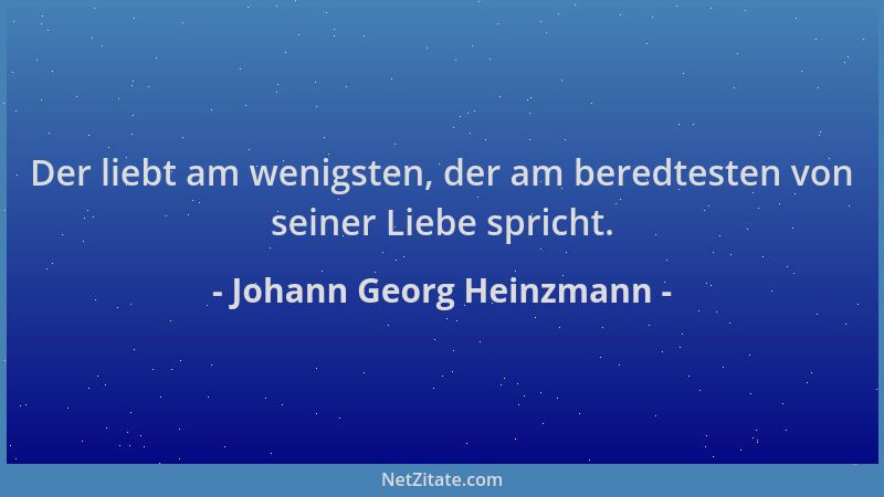 Johann Georg Heinzmann - Der liebt am wenigsten, der am beredtesten von seiner Liebe spricht....