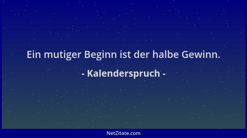 Kalenderspruch - Ein mutiger Beginn ist der halbe Gewinn....