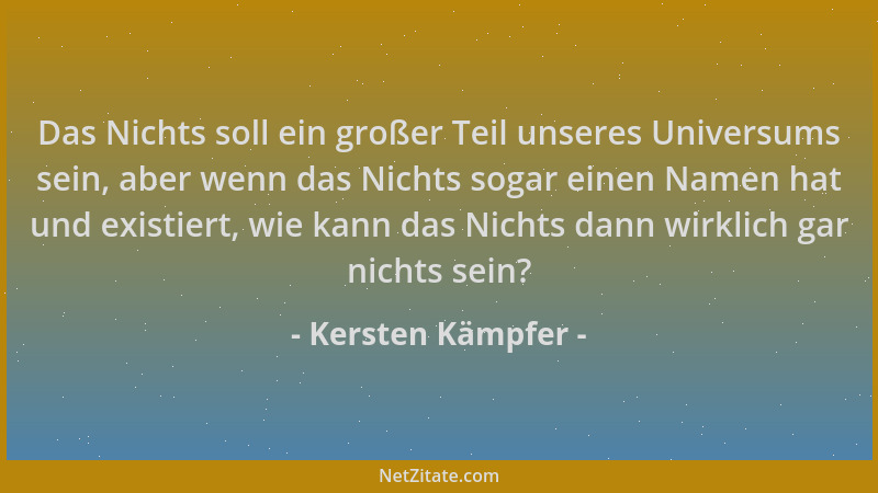 Kersten Kämpfer - Das Nichts soll ein großer Teil unseres Universums sein, aber wenn das Nichts sogar einen Namen hat und e...