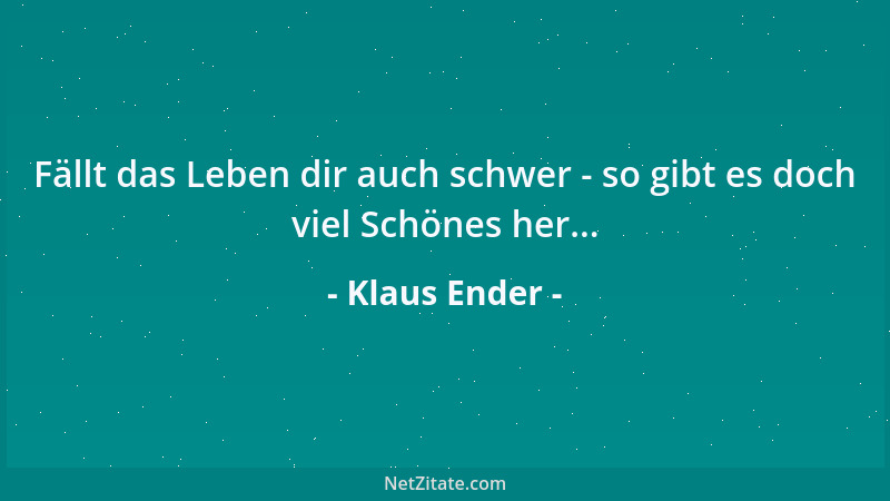Klaus Ender - Fällt das Leben dir auch schwer - so gibt es doch viel Schönes her......