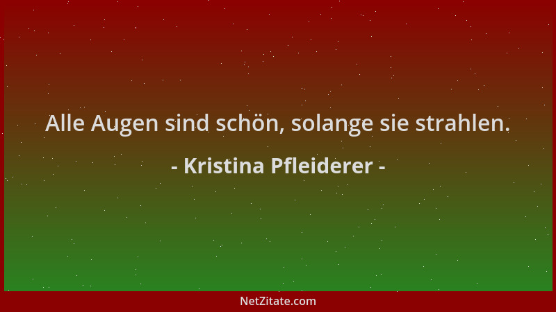 Kristina Pfleiderer - Alle Augen sind schön, solange sie strahlen....