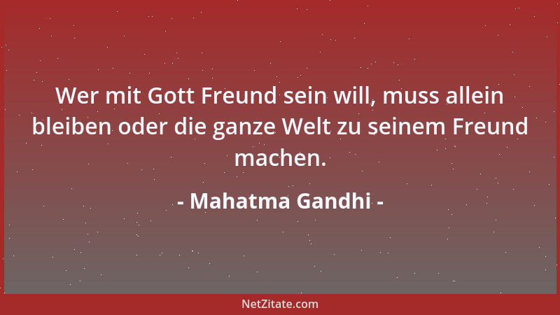 Mahatma Gandhi - Wir haben die Pflicht, stets die Folgen unserer Handlungen zu bedenken....