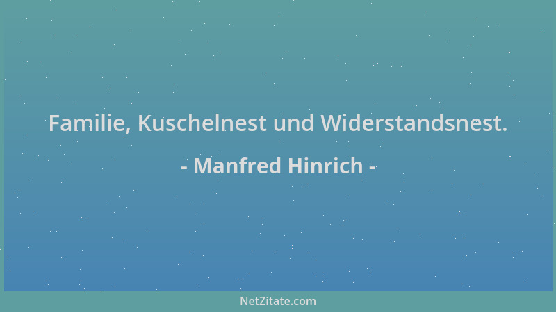 Manfred Hinrich - Familie, Kuschelnest und Widerstandsnest....