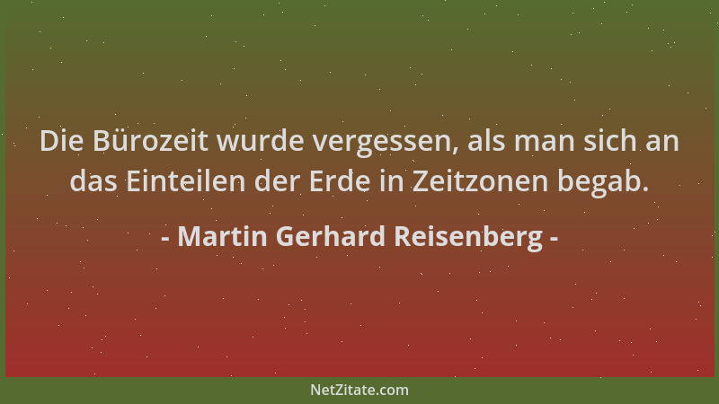 Martin Gerhard Reisenberg - Die Bürozeit wurde vergessen, als man sich an das Einteilen der Erde in Zeitzonen begab....