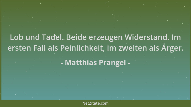 Matthias Prangel - Lob und Tadel. Beide erzeugen Widerstand. Im ersten Fall als Peinlichkeit, im zweiten als Ärger....