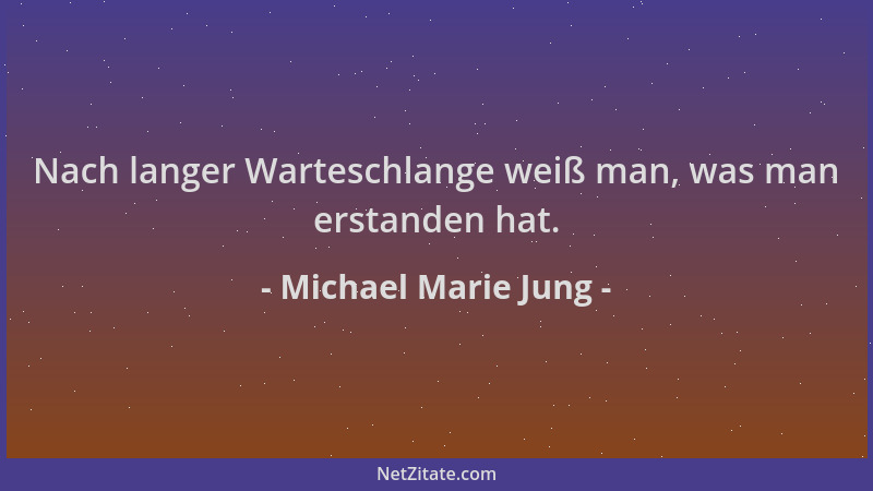 Michael Marie Jung - Nach langer Warteschlange weiß man, was man erstanden hat....