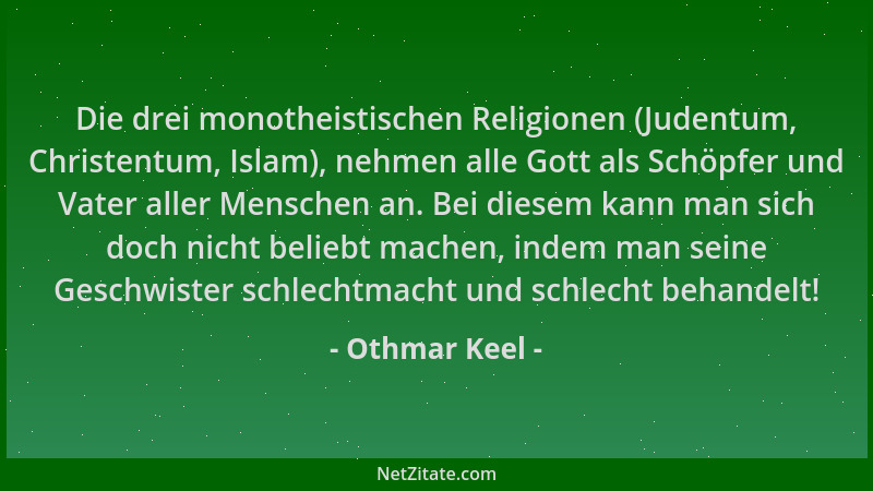 Othmar Keel - Die drei monotheistischen Religionen (Judentum, Christentum, Islam), nehmen alle Gott als Schöpfer und Vater...