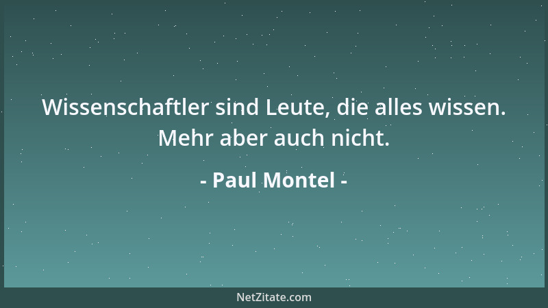 Paul Montel - Wissenschaftler sind Leute, die alles wissen. Mehr aber auch nicht....