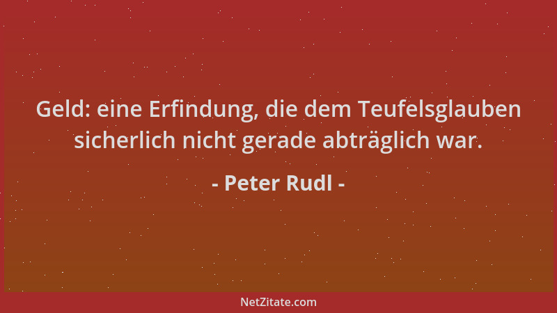 Peter Rudl - Geld: eine Erfindung, die dem Teufelsglauben sicherlich nicht gerade abträglich war....