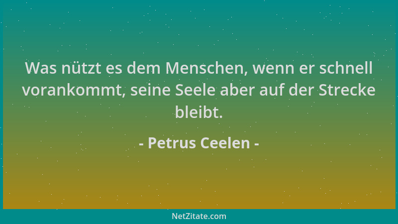 Petrus Ceelen - Was nützt es dem Menschen, wenn er schnell vorankommt, seine Seele aber auf der Strecke bleibt....