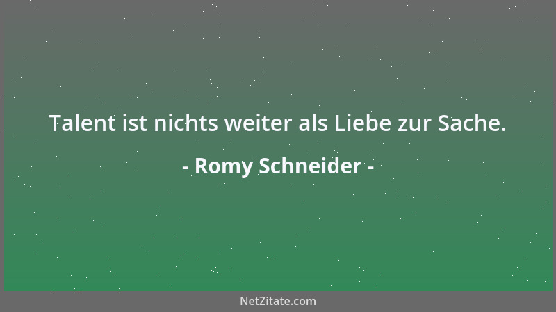 Romy Schneider - Talent ist nichts weiter als Liebe zur Sache....