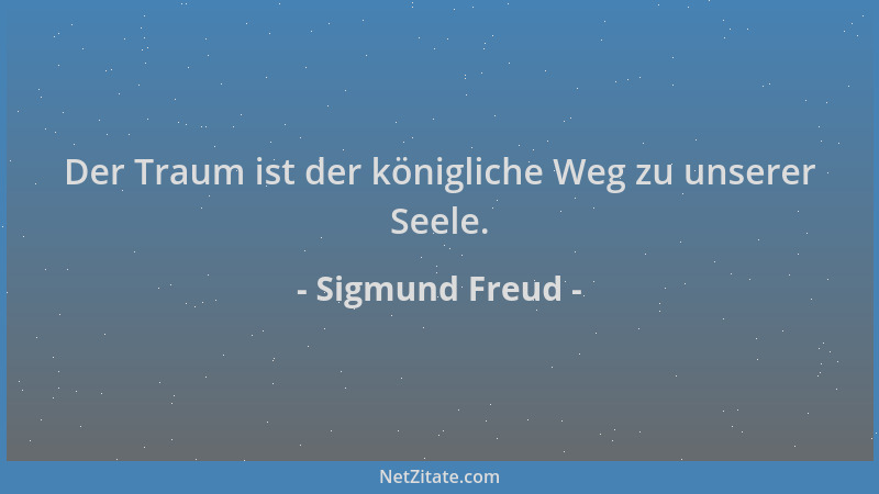 Sigmund Freud - Der Traum ist der königliche Weg zu unserer Seele....