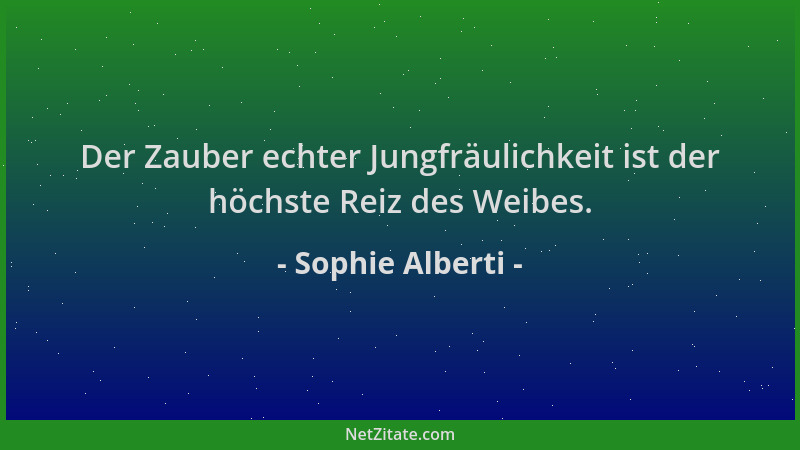 Sophie Alberti - Der Zauber echter Jungfräulichkeit ist der höchste Reiz des Weibes....