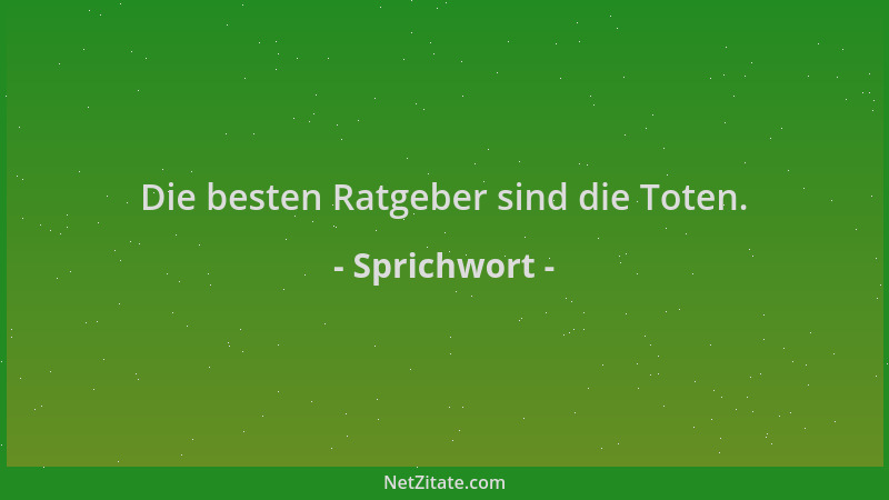 Sprichwort - Die besten Ratgeber sind die Toten....