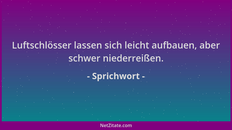 Sprichwort - Luftschlösser lassen sich leicht aufbauen, aber schwer niederreißen....