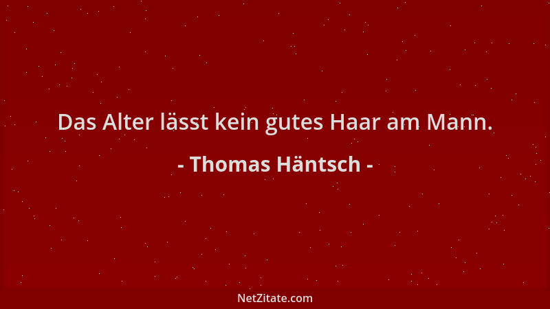 Thomas Häntsch - Das Alter lässt kein gutes Haar am Mann....