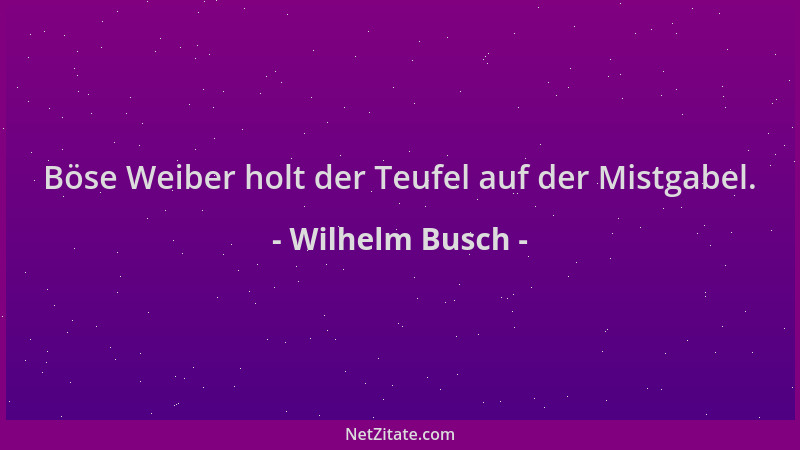 Wilhelm Busch - Böse Weiber holt der Teufel auf der Mistgabel....