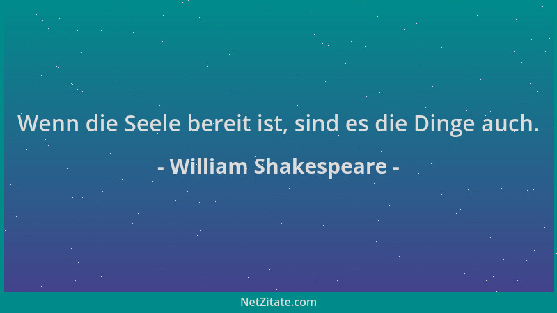 William Shakespeare - Wenn die Seele bereit ist, sind es die Dinge auch....