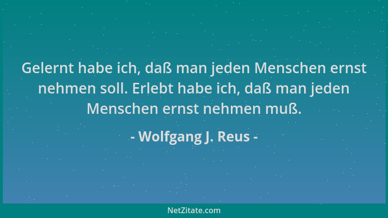 Wolfgang J. Reus - Gelernt habe ich, daß man jeden Menschen ernst nehmen soll. Erlebt habe ich, daß man jeden Menschen erns...