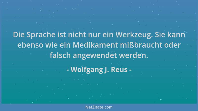 Wolfgang J. Reus - Die Sprache ist nicht nur ein Werkzeug. Sie kann ebenso wie ein Medikament mißbraucht oder falsch angewe...