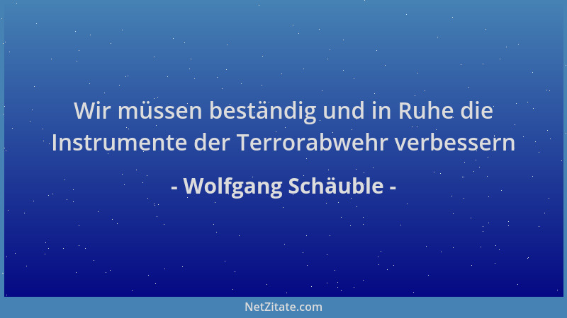 Wolfgang Schäuble - Wir müssen beständig und in Ruhe die Instrumente der Terrorabwehr verbessern...