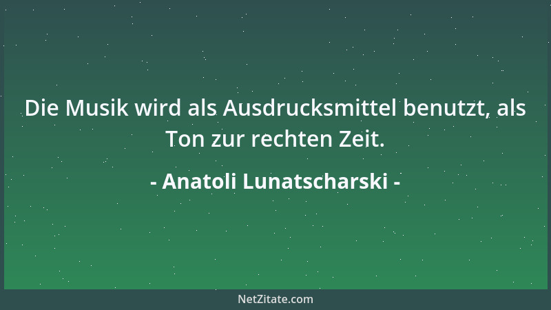 Anatoli Lunatscharski - Die Musik wird als Ausdrucksmittel benutzt, als Ton zur rechten Zeit....