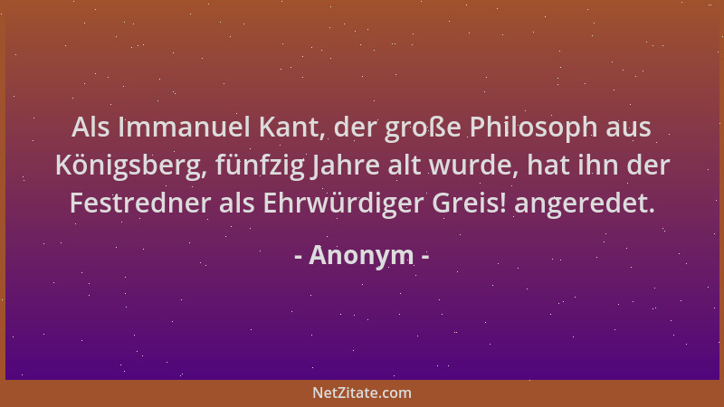 Anonym - Als Immanuel Kant, der große Philosoph aus Königsberg, fünfzig Jahre alt wurde, hat ihn der Festredner als Ehrwürd...