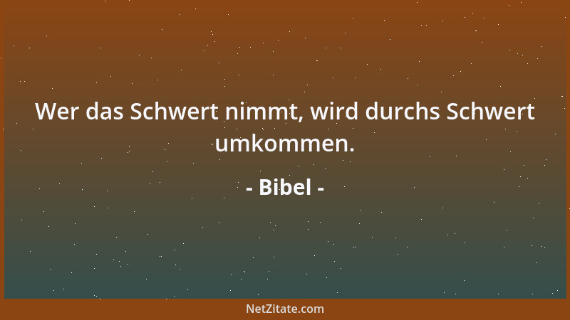Bibel - Wer das Schwert nimmt, wird durchs Schwert umkommen....