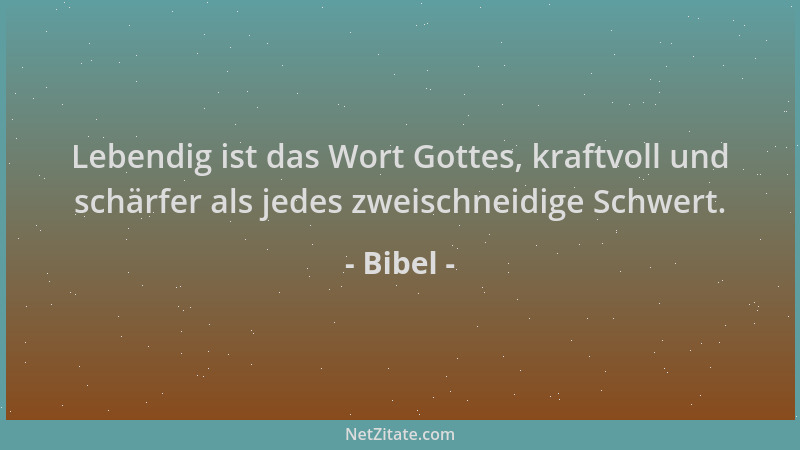 Bibel - Lebendig ist das Wort Gottes, kraftvoll und schärfer als jedes zweischneidige Schwert....