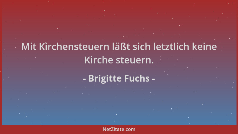 Brigitte Fuchs - Mit Kirchensteuern läßt sich letztlich keine Kirche steuern....