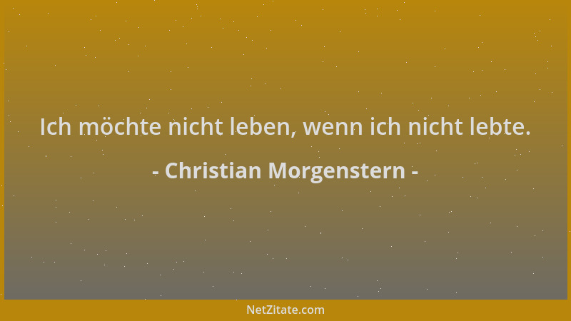 Christian Morgenstern - Ich möchte nicht leben, wenn ich nicht lebte....