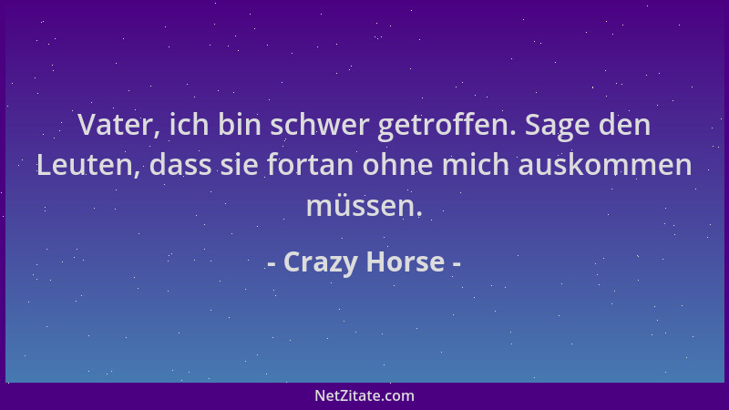 Crazy Horse - Vater, ich bin schwer getroffen. Sage den Leuten, dass sie fortan ohne mich auskommen müssen....