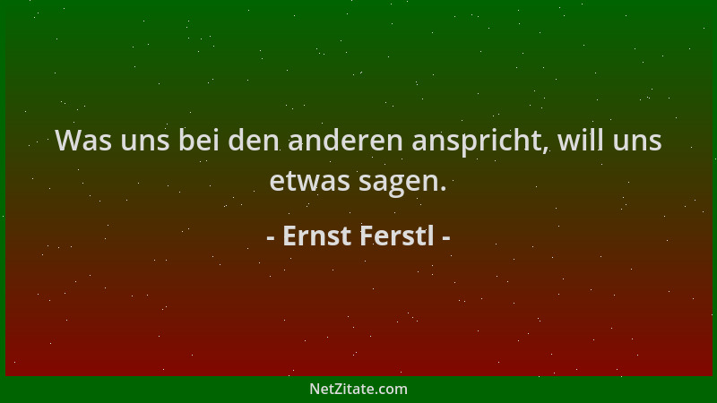Ernst Ferstl - Was uns bei den anderen anspricht, will uns etwas sagen....
