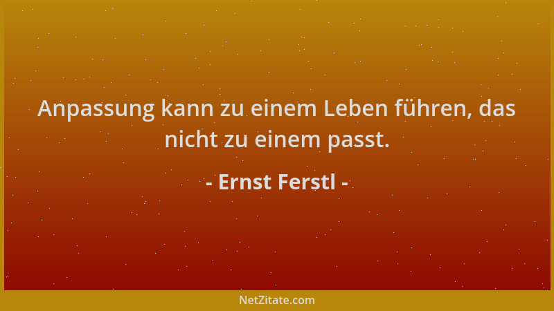 Ernst Ferstl - Anpassung kann zu einem Leben führen, das nicht zu einem passt....