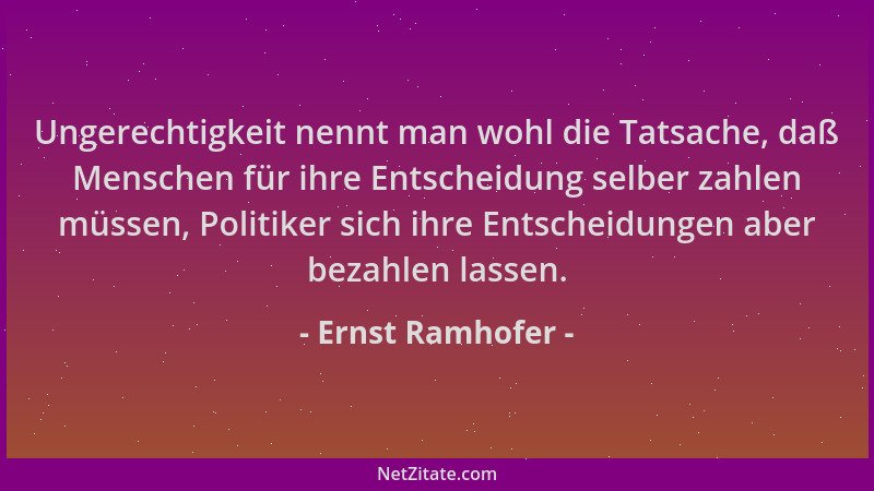 Ernst Ramhofer - Ungerechtigkeit nennt man wohl die Tatsache, daß Menschen für ihre Entscheidung selber zahlen müssen, Poli...